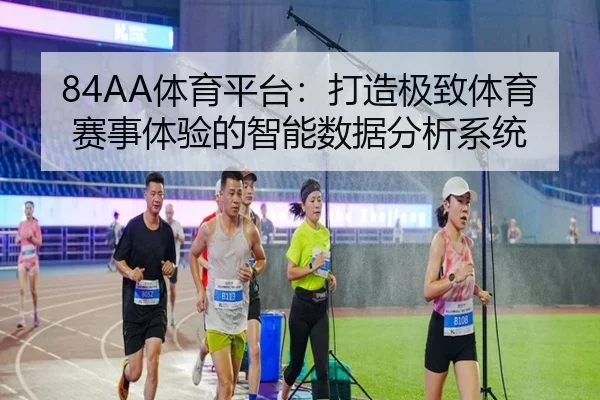 84AA体育平台：打造极致体育赛事体验的智能数据分析系统