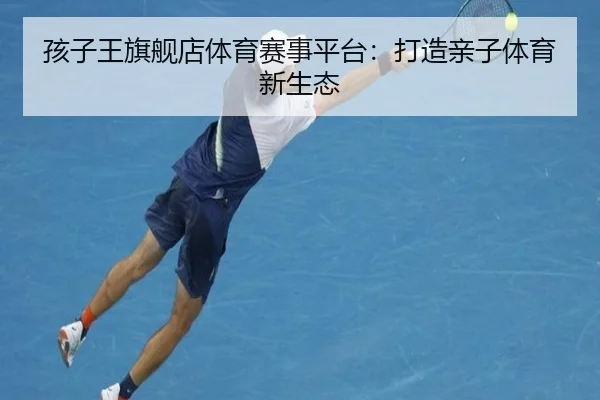 孩子王旗舰店体育赛事平台：打造亲子体育新生态