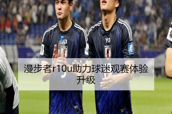 漫步者r10u助力球迷观赛体验升级
